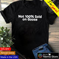 Not 100% sold on goose - Adult & Kids T-Shirts, Sweatshirts & Hoodies apparel design preview 1