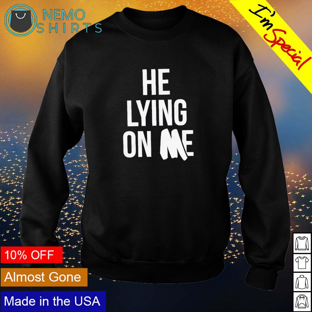 He lying on me - Adult & Kids T-Shirts, Sweatshirts & Hoodies apparel design preview 4