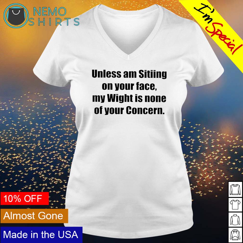 Unless am sitiing on your face my wight is none of - Adult & Kids T-Shirts, Sweatshirts & Hoodies apparel design preview 5