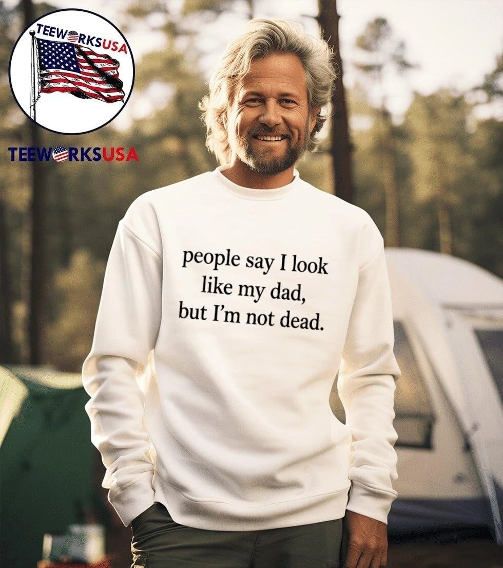 People Say I Look Like My Dad But Am Not Dead - Adult & Kids T-Shirts, Sweatshirts & Hoodies apparel design preview 3