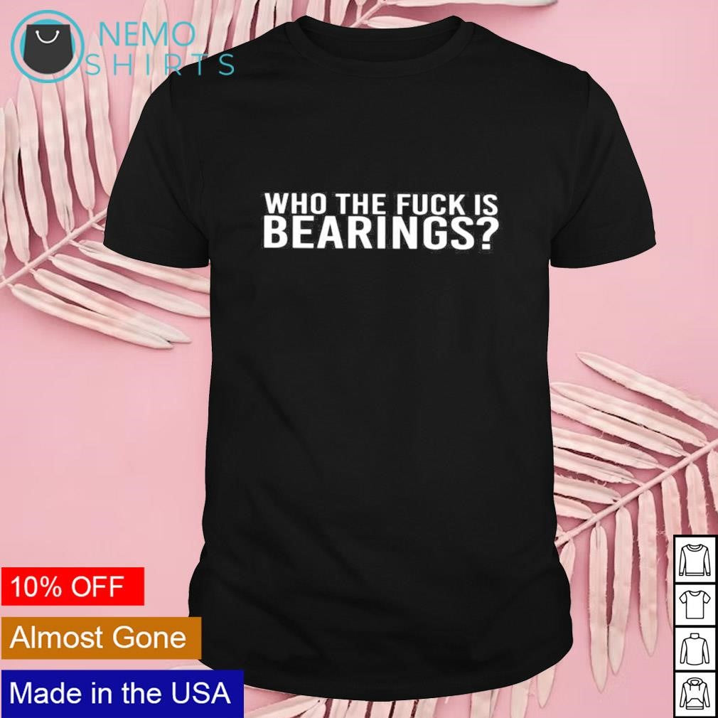 Who the fuck is bearings - Adult & Kids T-Shirts, Sweatshirts & Hoodies apparel design preview 1