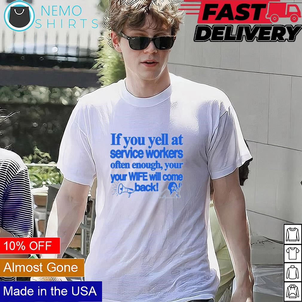 If you yell at service workers often enough your wife - Adult & Kids T-Shirts, Sweatshirts & Hoodies apparel design preview 4