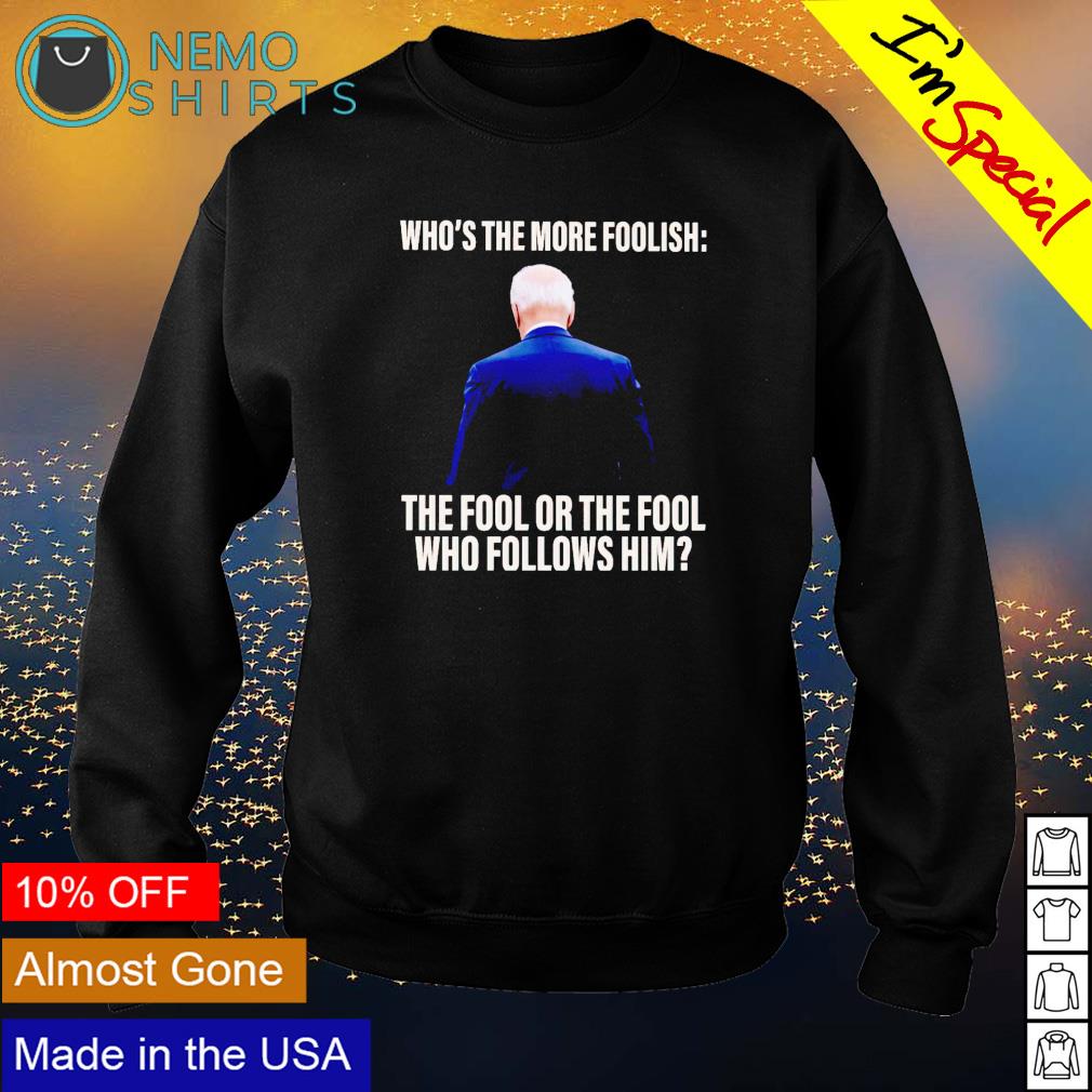 Biden who's the more foolish fool or - Adult & Kids T-Shirts, Sweatshirts & Hoodies apparel design preview 4