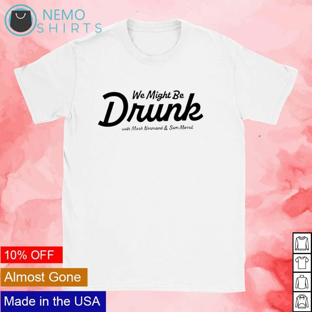 We might be drunk with Mark Normand and Sam Morril - Adult & Kids T-Shirts, Sweatshirts & Hoodies apparel design preview 1