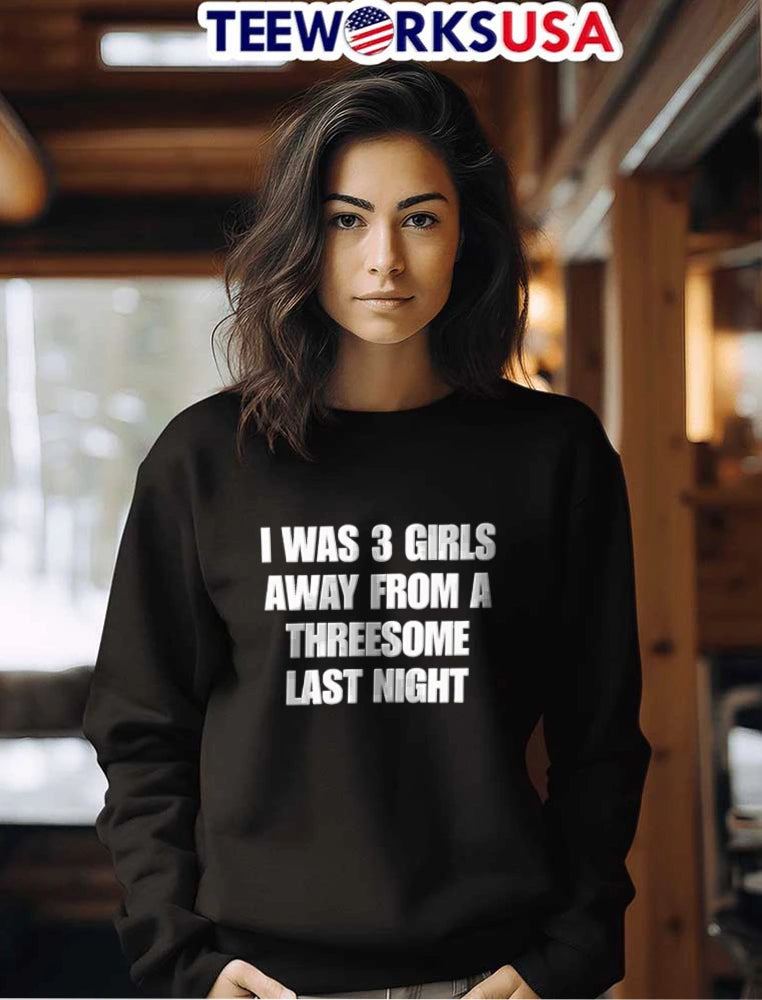 I Was 3 Girls Away From A Threesome Last Night white - Adult & Kids T-Shirts, Sweatshirts & Hoodies apparel design preview 7