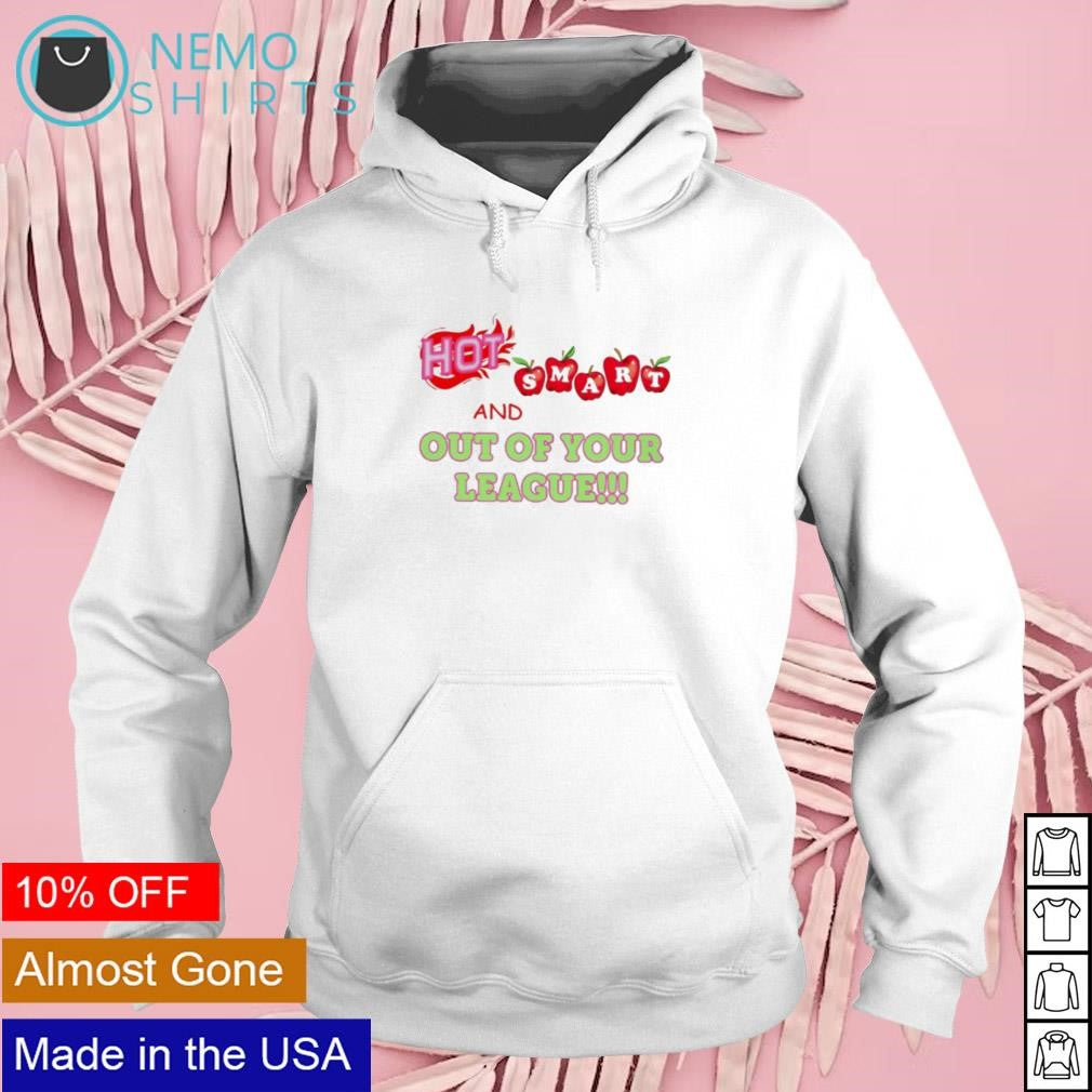 Hot smart and out of your league - Adult & Kids T-Shirts, Sweatshirts & Hoodies apparel design preview 2
