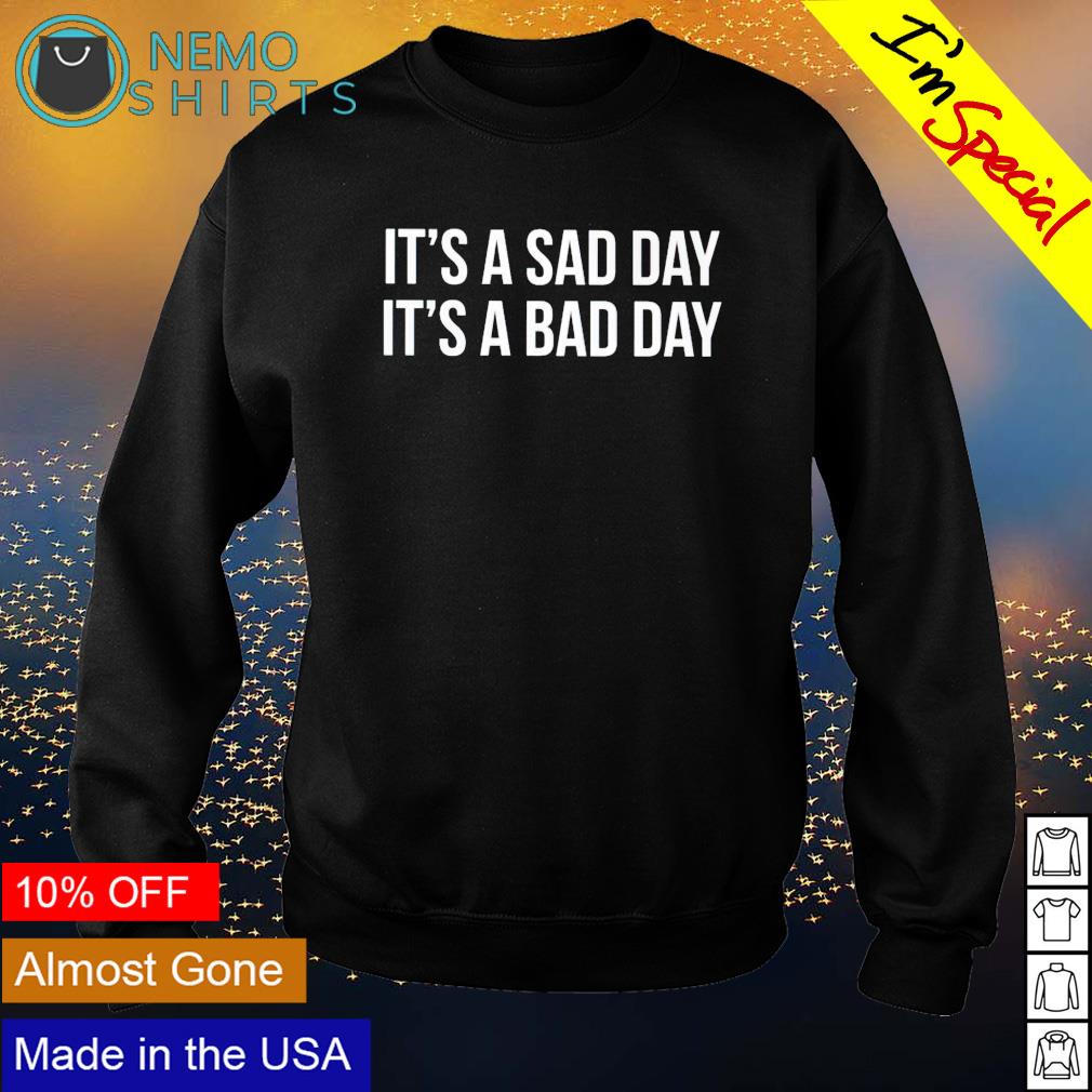 It's a sad day bad - Adult & Kids T-Shirts, Sweatshirts & Hoodies apparel design preview 4