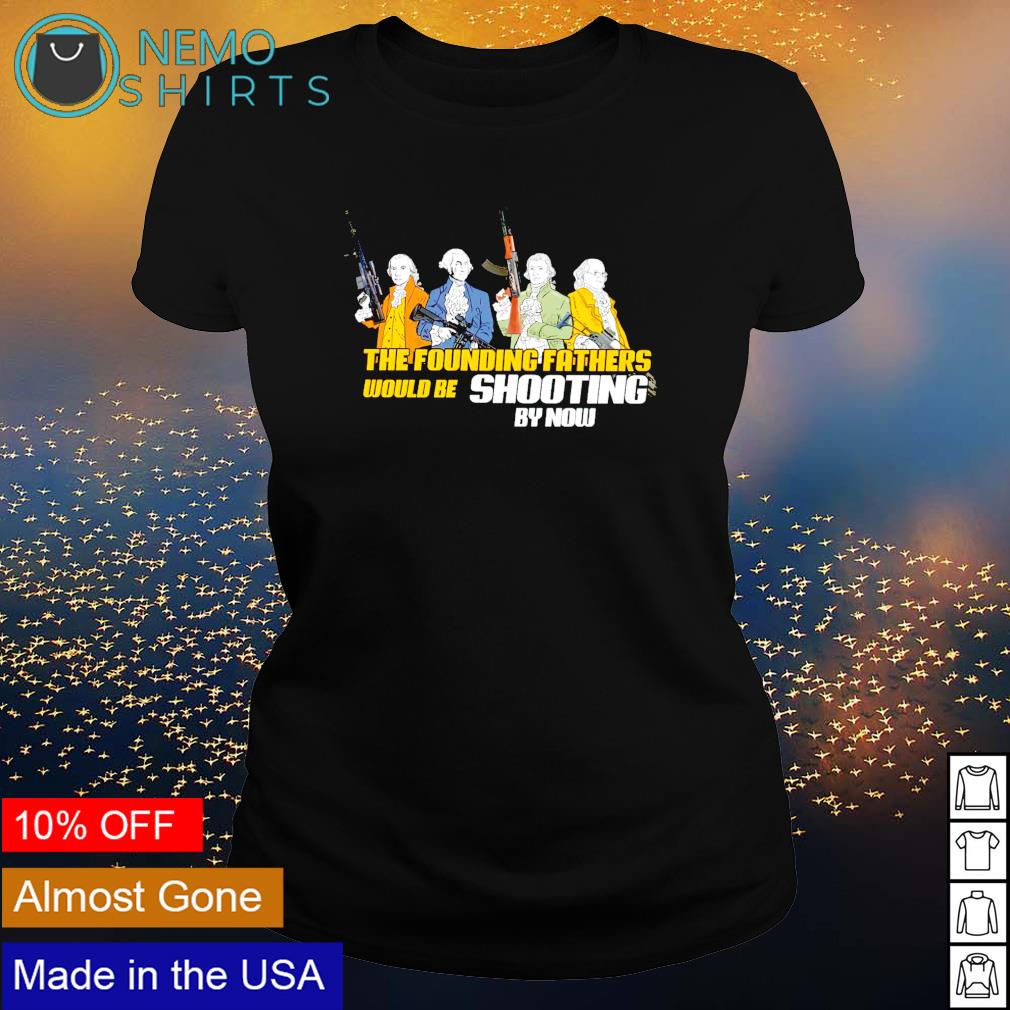 The founding fathers would be shooting by now - Adult & Kids T-Shirts, Sweatshirts & Hoodies apparel design preview 3