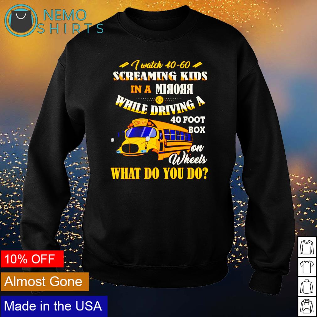 I watch 40-60 screaming kids in a mirror while - Adult & Kids T-Shirts, Sweatshirts & Hoodies apparel design preview 4