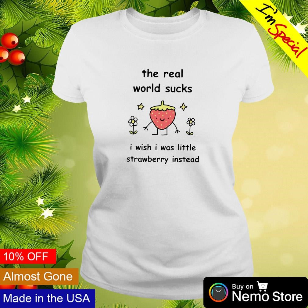 The real world sucks I wish was little strawberry - Adult & Kids T-Shirts, Sweatshirts & Hoodies apparel design preview 3