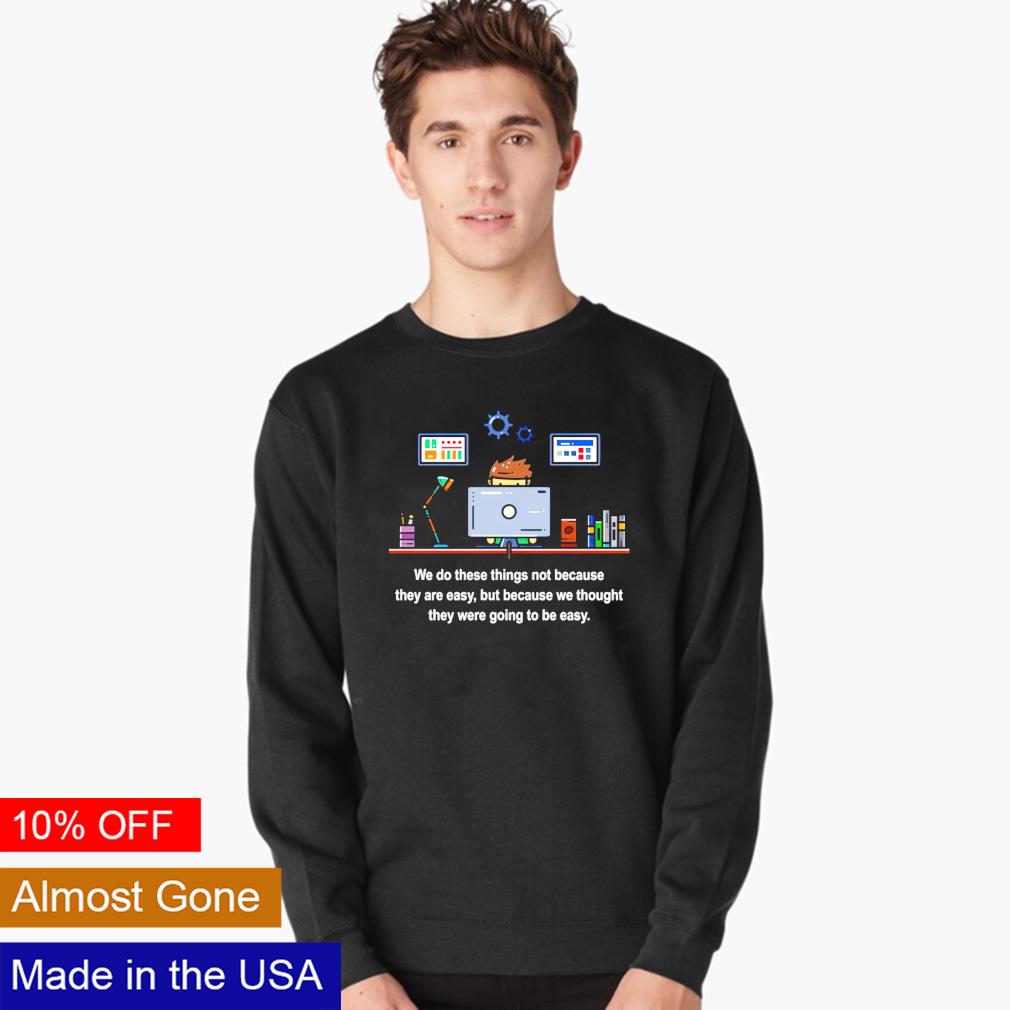 We do these things not because they are easy - Adult & Kids T-Shirts, Sweatshirts & Hoodies apparel design preview 4
