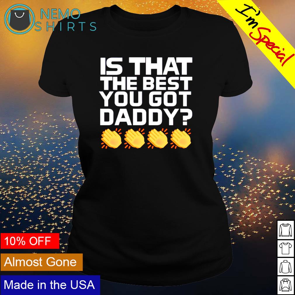 Is that the best you got daddy - Adult & Kids T-Shirts, Sweatshirts & Hoodies apparel design preview 3