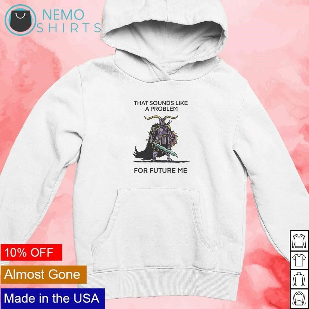 That sounds like a problem for future me - Adult & Kids T-Shirts, Sweatshirts & Hoodies apparel design preview 2