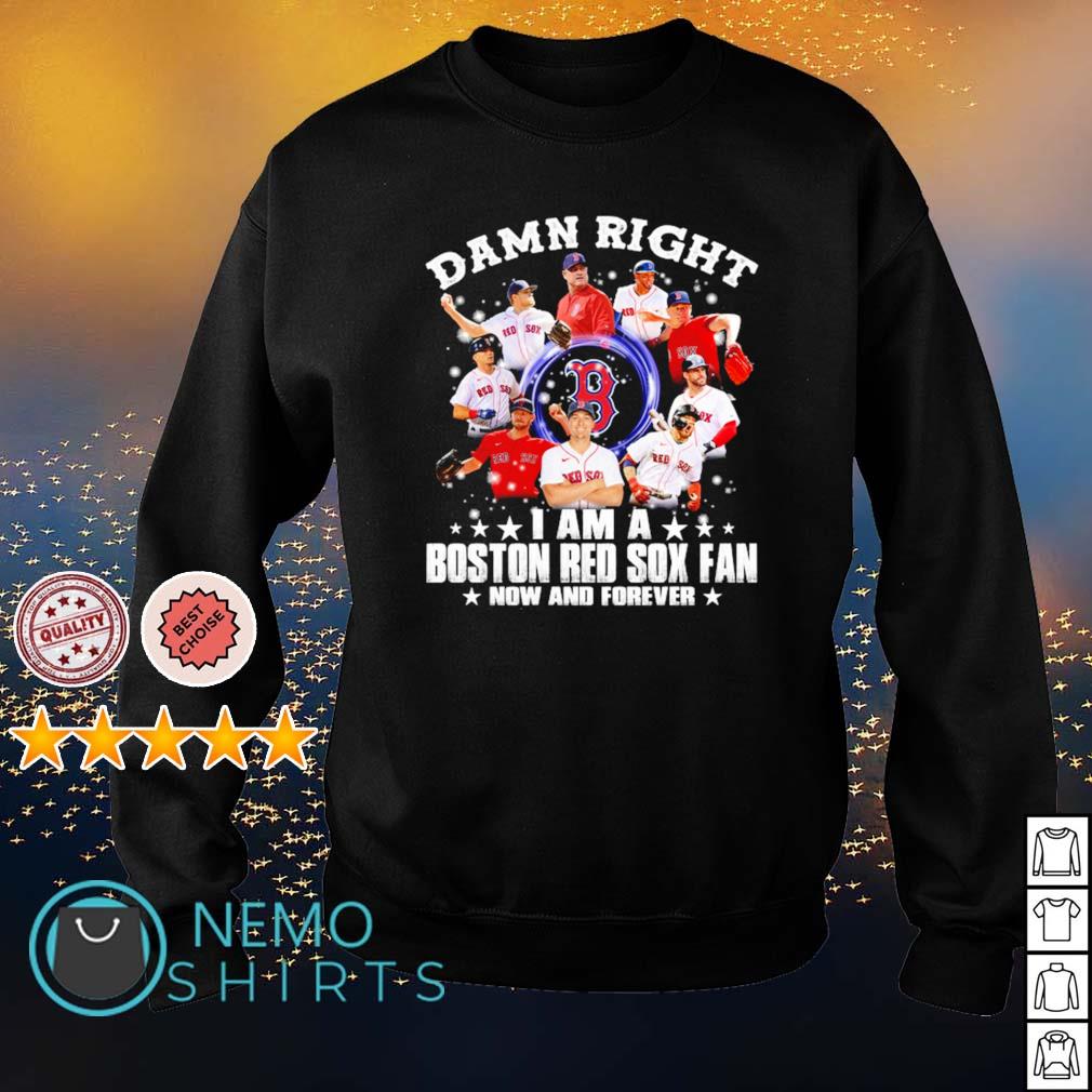 Damn right I am a Boston Red Sox fan now and forever - Adult & Kids T-Shirts, Sweatshirts & Hoodies apparel design preview 4