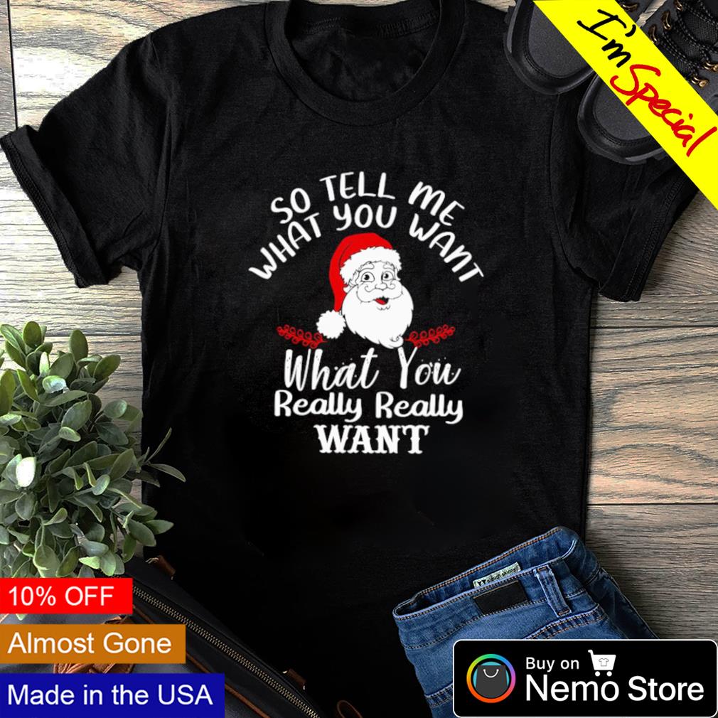 Santa so tell me what you want really - Adult & Kids T-Shirts, Sweatshirts & Hoodies product image 1