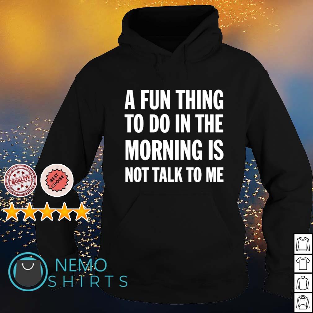 A fun thing to do in the morning is not talk me - Adult & Kids T-Shirts, Sweatshirts & Hoodies apparel design preview 2