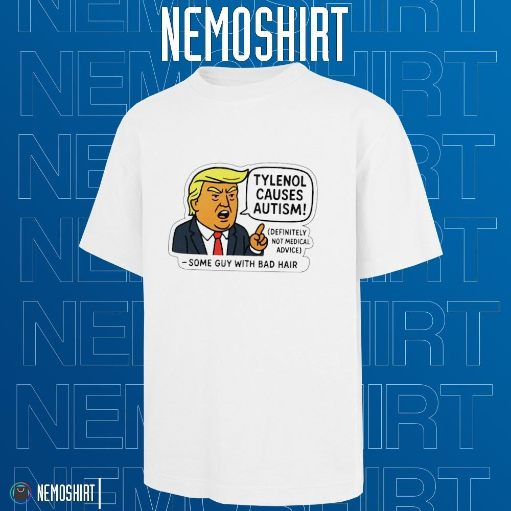 Tylenol causes autism some guy with bad hair Trump - Adult & Kids T-Shirts, Sweatshirts & Hoodies apparel design preview 1