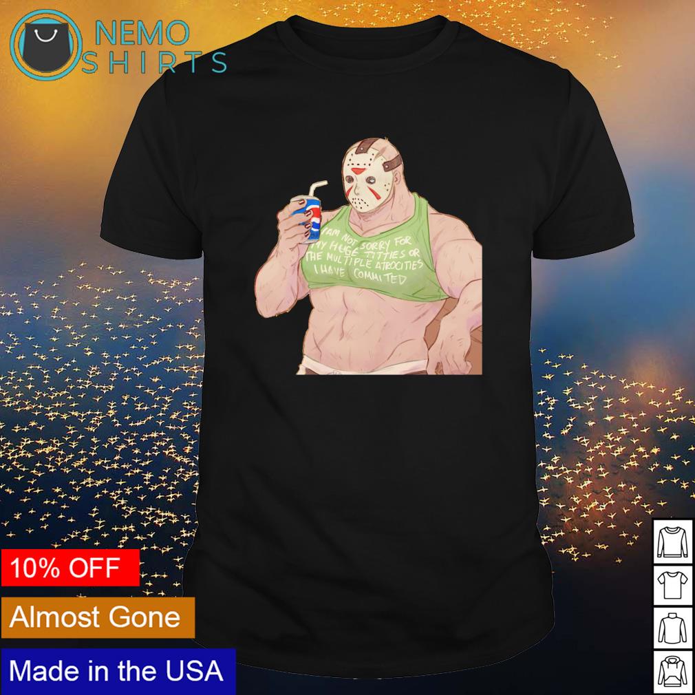 Jason Voorhees I am not sorry for my huge titties or - Adult & Kids T-Shirts, Sweatshirts & Hoodies apparel design preview 1