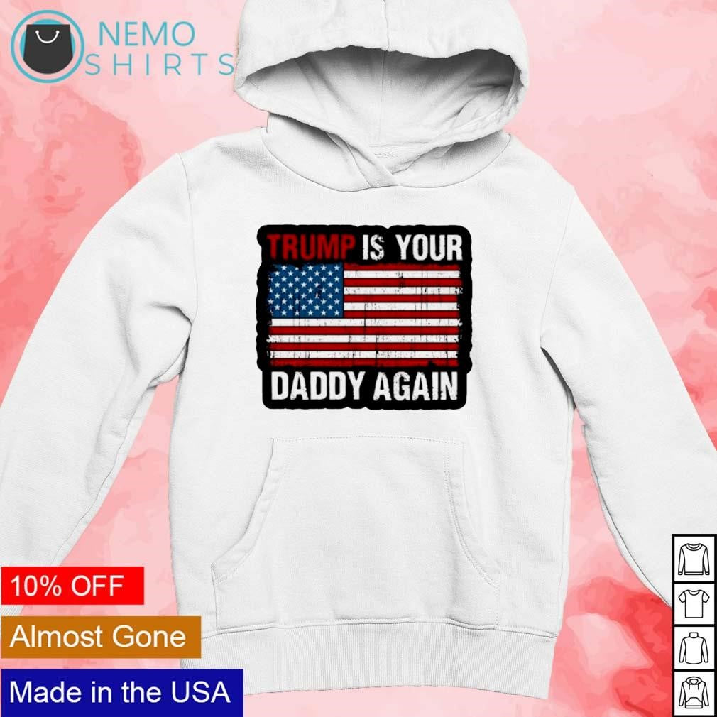 Trump is your daddy again 47th president US flag - Adult & Kids T-Shirts, Sweatshirts & Hoodies apparel design preview 2