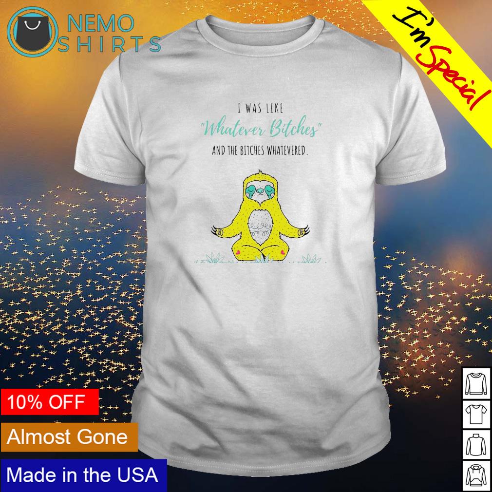 Sloth I was like whatever bitches and the whatevered - Adult & Kids T-Shirts, Sweatshirts & Hoodies apparel design preview 1