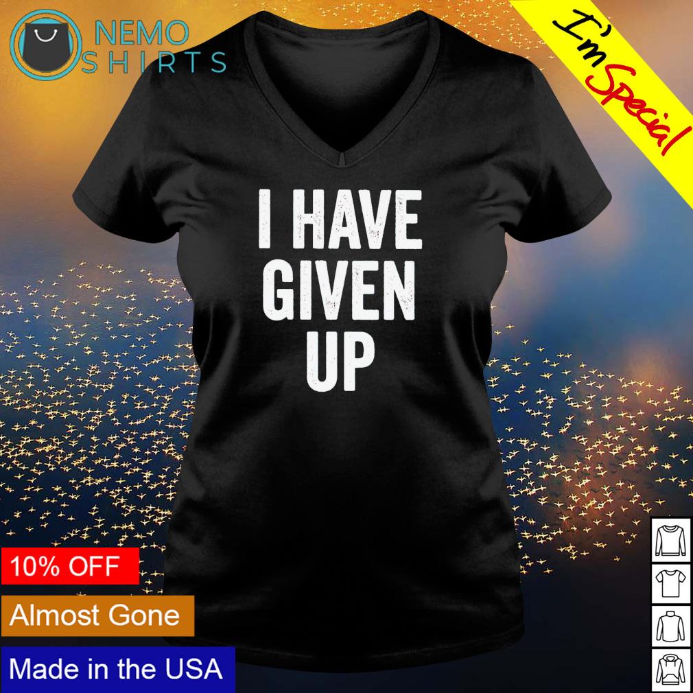 I have give up - Adult & Kids T-Shirts, Sweatshirts & Hoodies product image 5