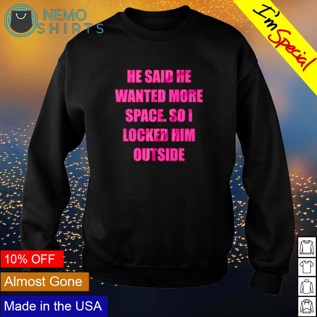 He said wanted more space so I locked him outside - Adult & Kids T-Shirts, Sweatshirts & Hoodies apparel design preview 4