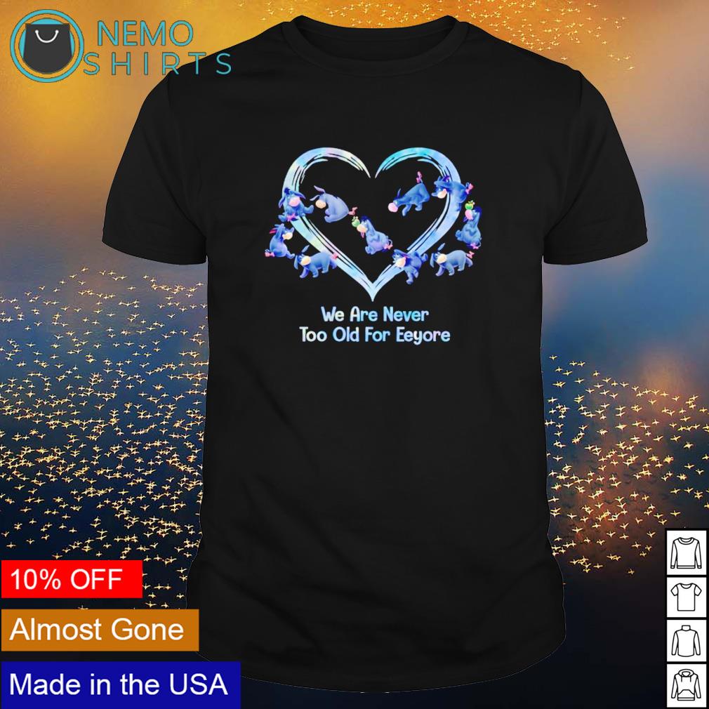 We are never too old for Eeyore - Adult & Kids T-Shirts, Sweatshirts & Hoodies apparel design preview 1