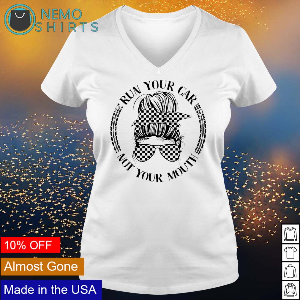 Racing girl run your car not mouth - Adult & Kids T-Shirts, Sweatshirts & Hoodies apparel design preview 5
