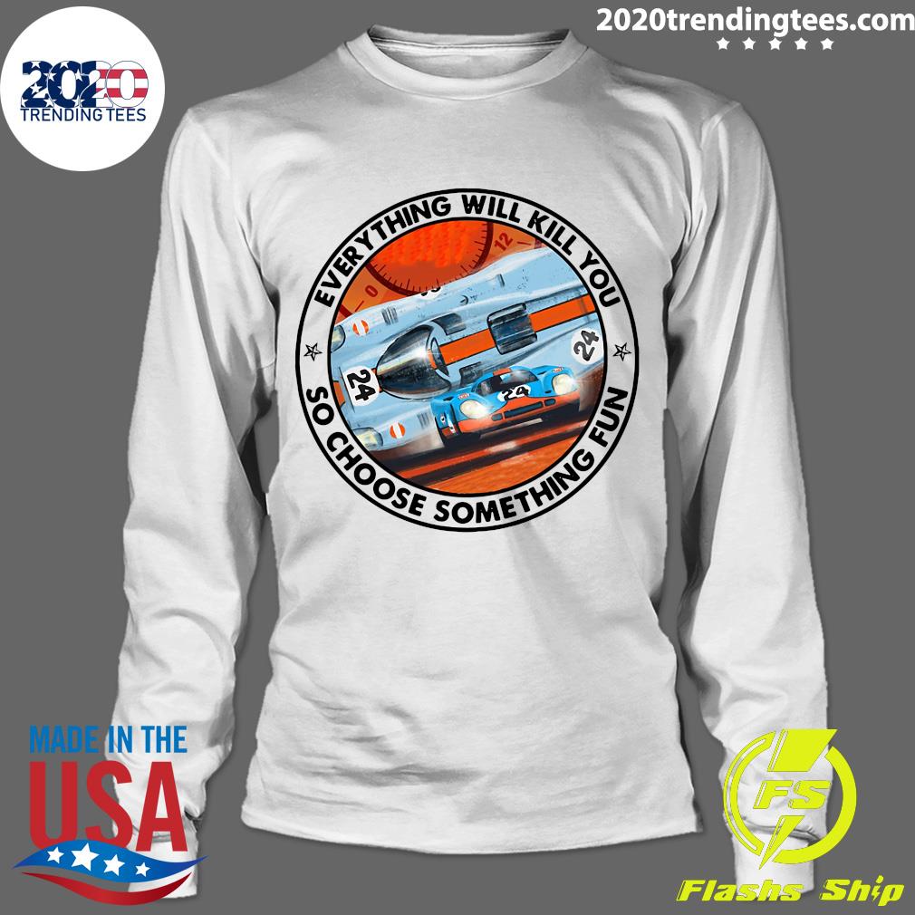 24 Racing Everything Will Kill You So Choose - Adult & Kids T-Shirts, Sweatshirts & Hoodies apparel design preview 4