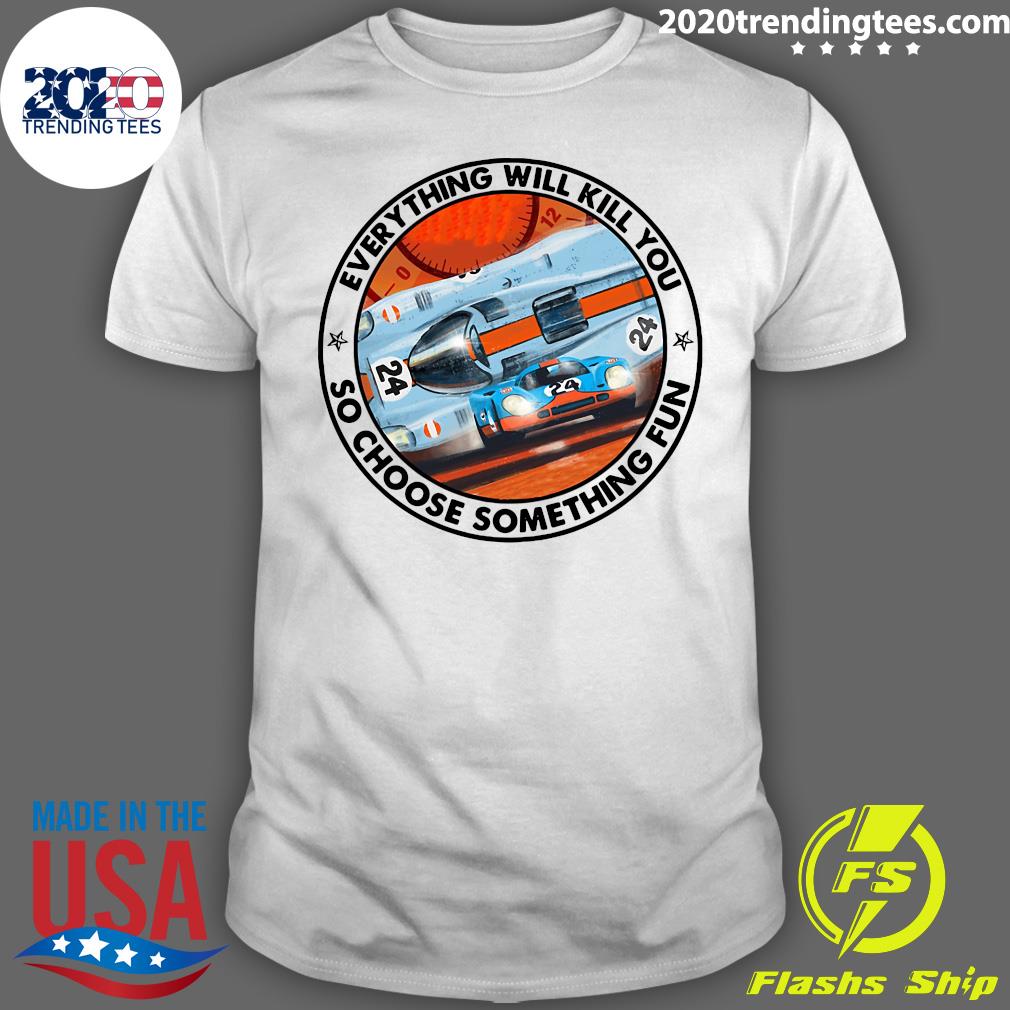 24 Racing Everything Will Kill You So Choose - Adult & Kids T-Shirts, Sweatshirts & Hoodies apparel design preview 1