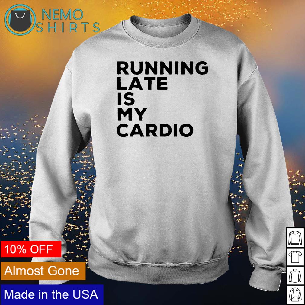 Running lated is my cardio - Adult & Kids T-Shirts, Sweatshirts & Hoodies apparel design preview 4