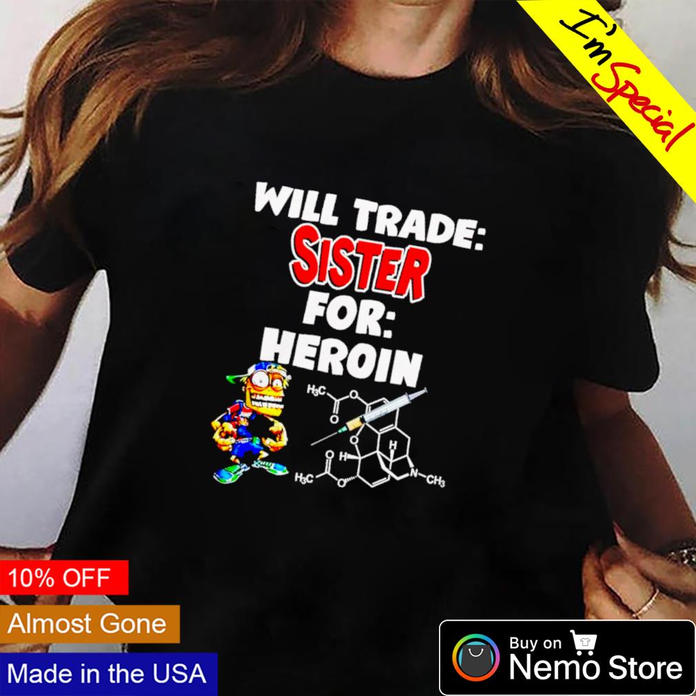 Will trade sister for heroin - Adult & Kids T-Shirts, Sweatshirts & Hoodies apparel design preview 2