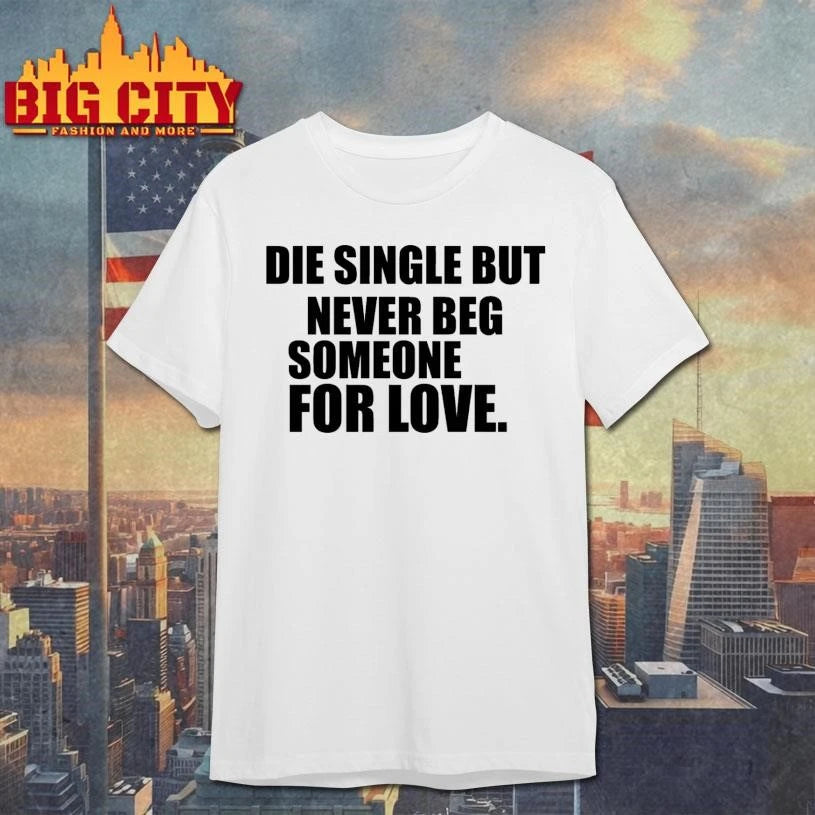 Die Single But Never Beg Someone For Love Graphic - Adult & Kids T-Shirts, Sweatshirts & Hoodies apparel design preview 1