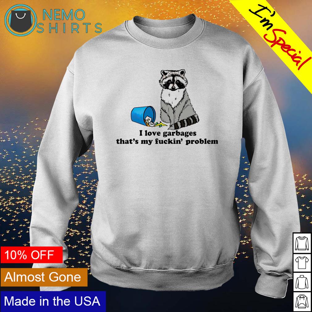 Raccoon I love garbages that's my fuckin' problem - Adult & Kids T-Shirts, Sweatshirts & Hoodies apparel design preview 4