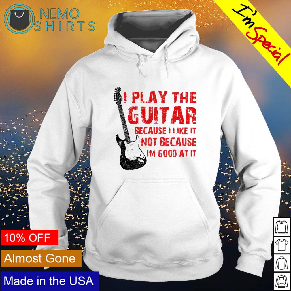 I play the guitar because like it not I'm good at - Adult & Kids T-Shirts, Sweatshirts & Hoodies apparel design preview 2