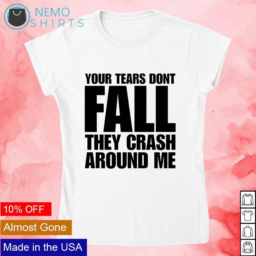 Your tears dont fall they crash around me - Adult & Kids T-Shirts, Sweatshirts & Hoodies apparel design preview 4