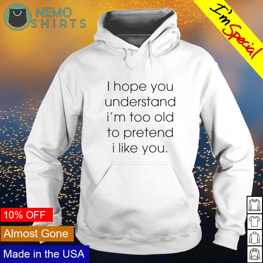 I hope you understand I'm too old to pretend - Adult & Kids T-Shirts, Sweatshirts & Hoodies apparel design preview 2