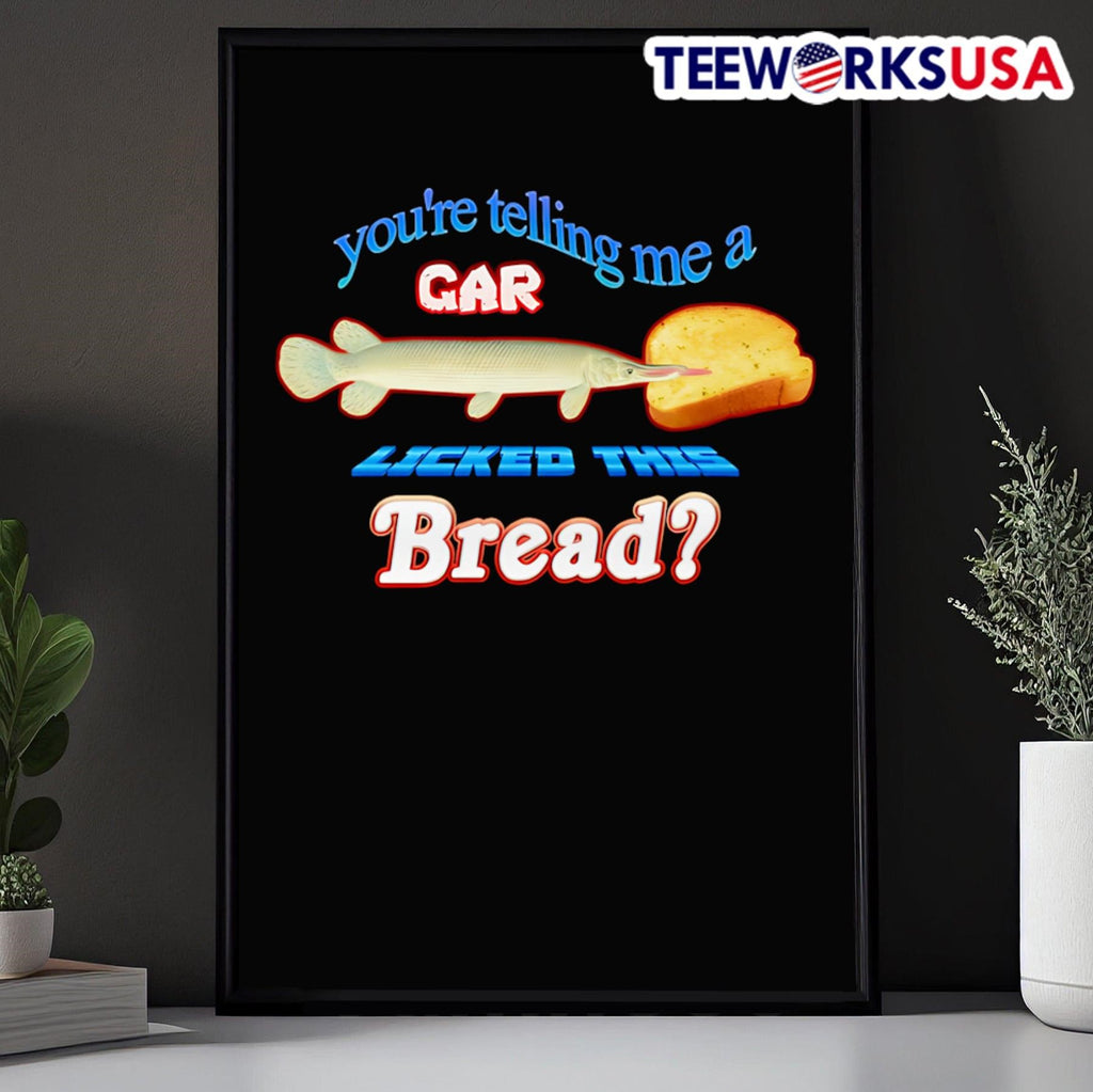 You're telling me a gar licked this bread - Adult & Kids T-Shirts, Sweatshirts & Hoodies apparel design preview 5