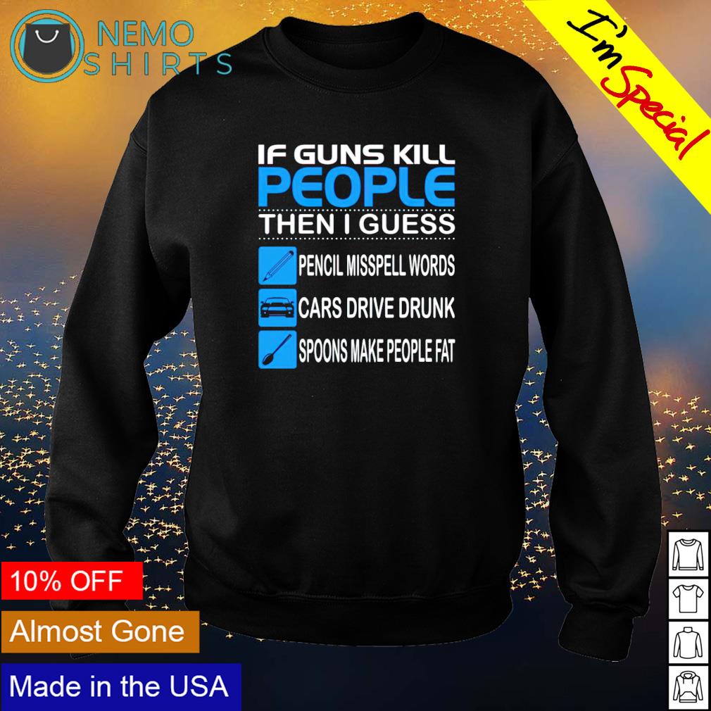 If guns kill people then I guess - Adult & Kids T-Shirts, Sweatshirts & Hoodies apparel design preview 4