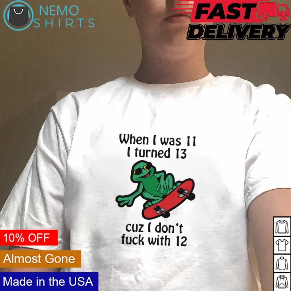 When I was 11 turned 13 cuz don't fuck with 12 - Adult & Kids T-Shirts, Sweatshirts & Hoodies apparel design preview 1