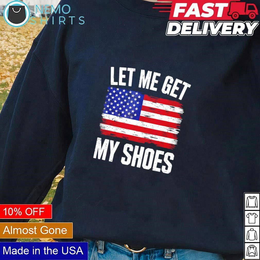Let me get my shoes USA flag - Adult & Kids T-Shirts, Sweatshirts & Hoodies apparel design preview 1