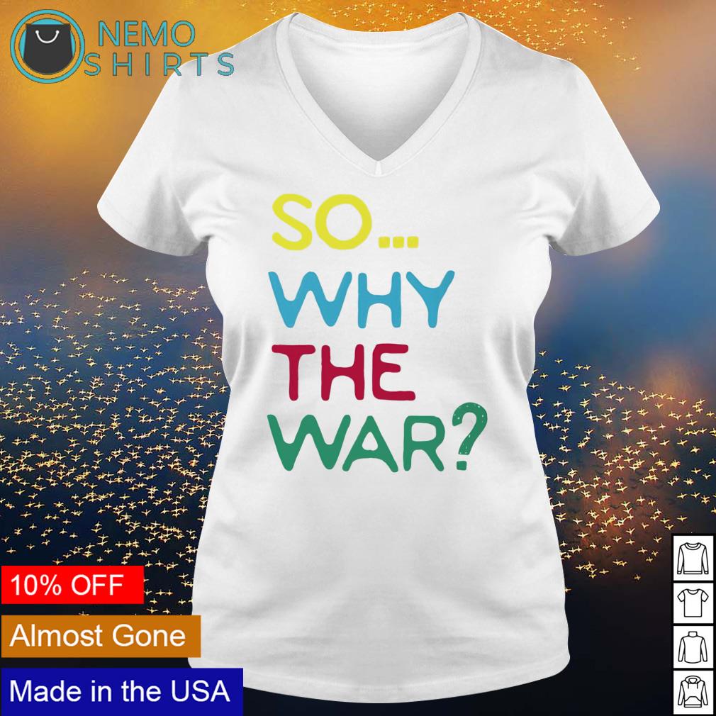 So why the war - Adult & Kids T-Shirts, Sweatshirts & Hoodies apparel design preview 5