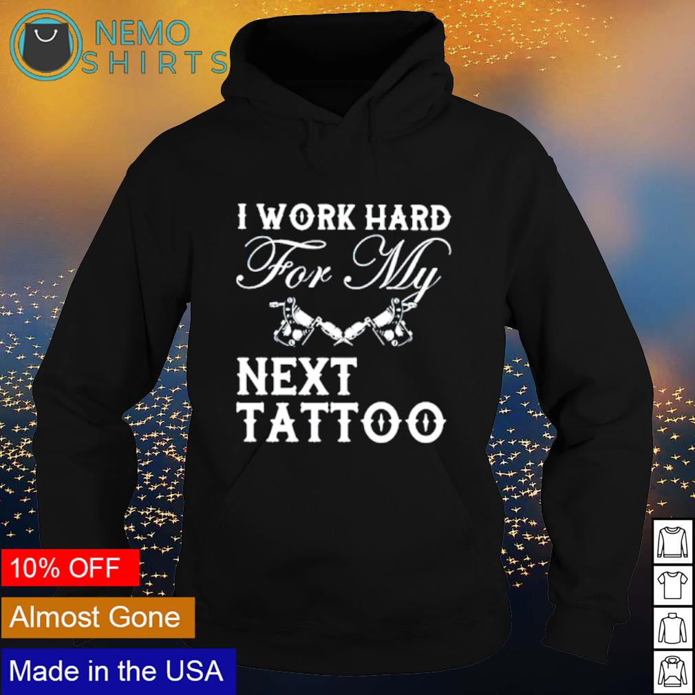 I work hard next tattoo - Adult & Kids T-Shirts, Sweatshirts & Hoodies product image 2