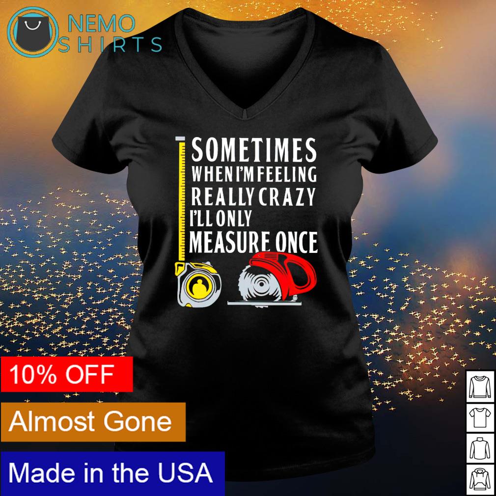 Sometimes when I'm feeling really crazy I'll only - Adult & Kids T-Shirts, Sweatshirts & Hoodies apparel design preview 5