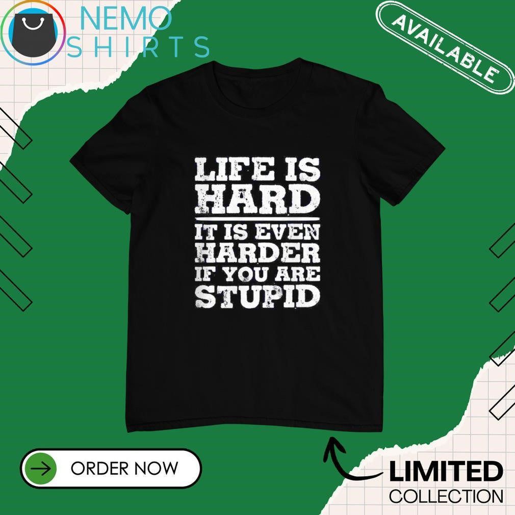 Life is hard it even harder if you are stupid - Adult & Kids T-Shirts, Sweatshirts & Hoodies apparel design preview 1