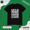 Life is hard it even harder if you are stupid - Adult & Kids T-Shirts, Sweatshirts & Hoodies apparel design preview 1