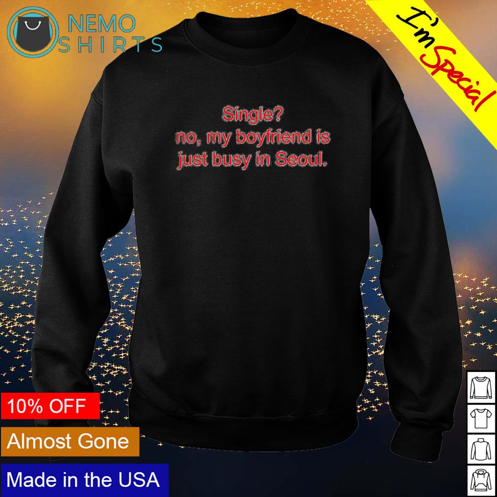 Single no my boyfriend is just busy in seoul - Adult & Kids T-Shirts, Sweatshirts & Hoodies apparel design preview 4