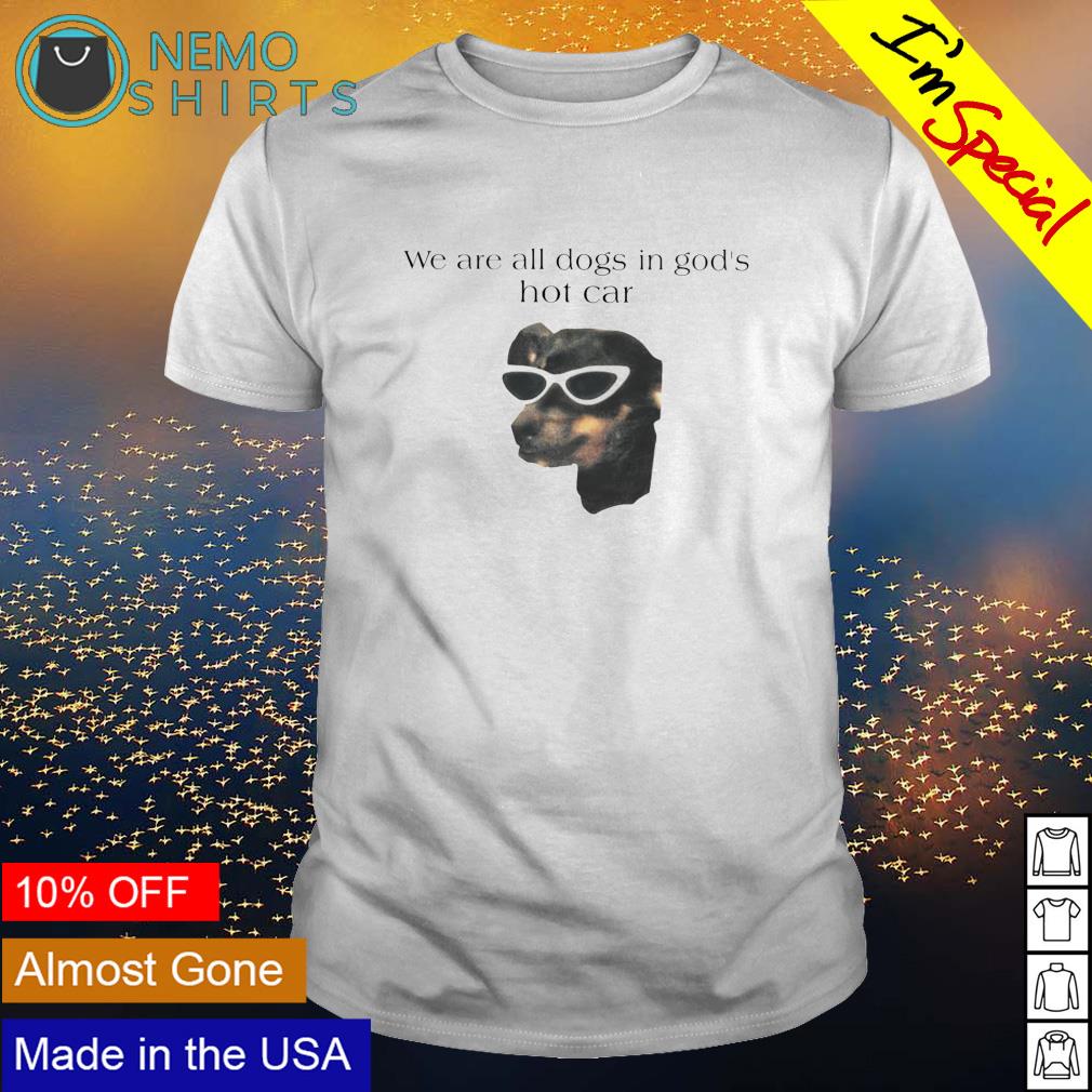 We are all dogs in God's hot car - Adult & Kids T-Shirts, Sweatshirts & Hoodies apparel design preview 1