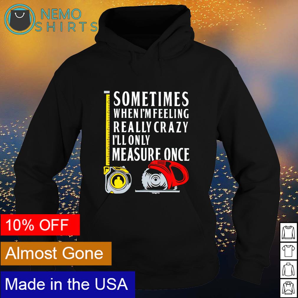Sometimes when I'm feeling really crazy I'll only - Adult & Kids T-Shirts, Sweatshirts & Hoodies apparel design preview 2