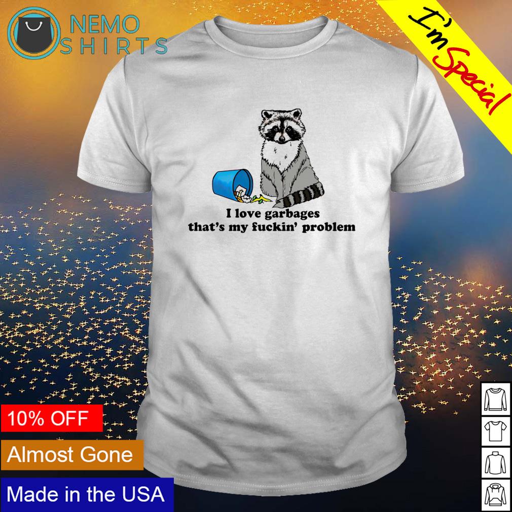 Raccoon I love garbages that's my fuckin' problem - Adult & Kids T-Shirts, Sweatshirts & Hoodies apparel design preview 1